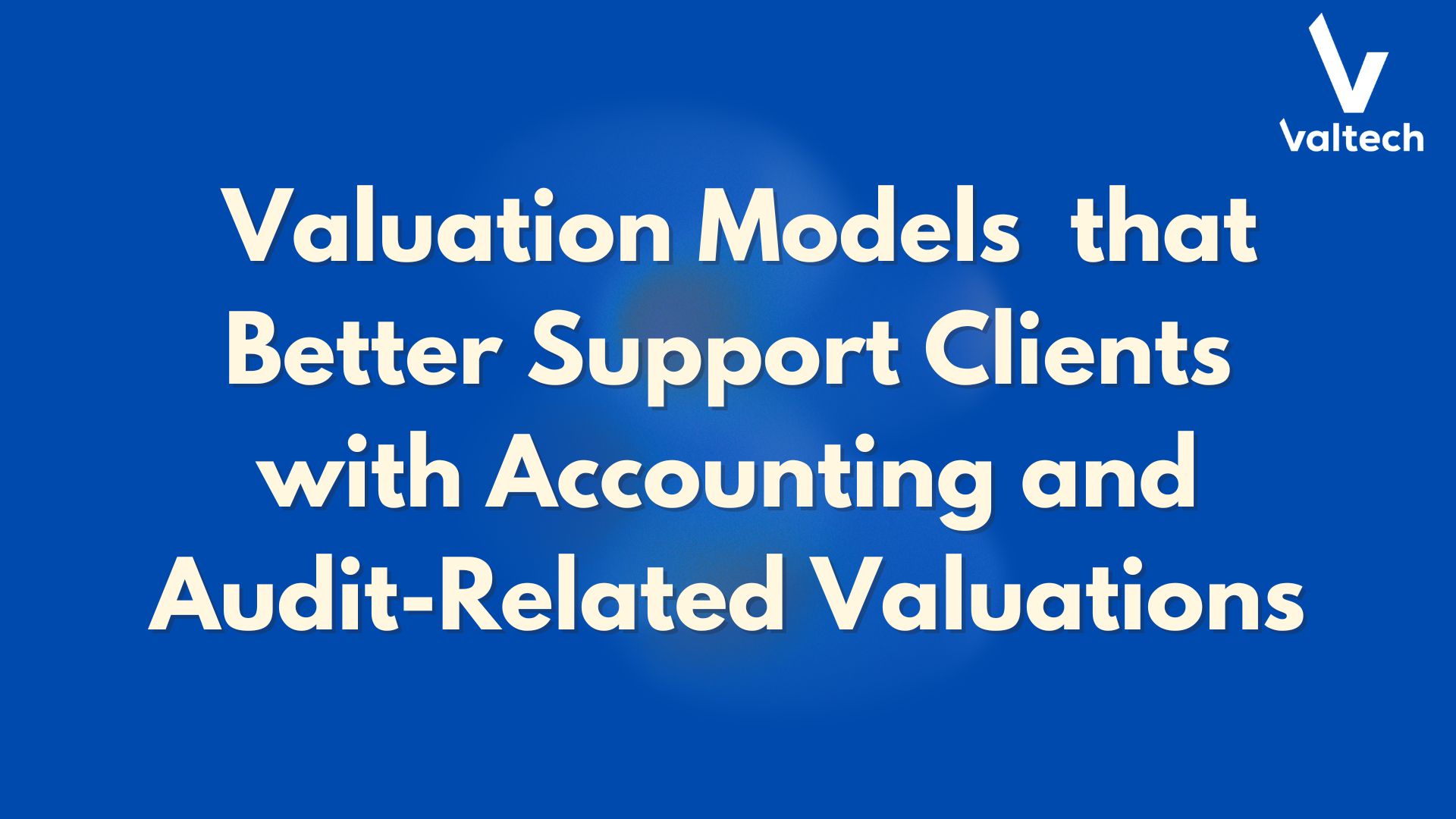 Better Valuation Models and Programme for Accounting and Audit-Related Valuations 4 Valtech Valuation Services Posts 3